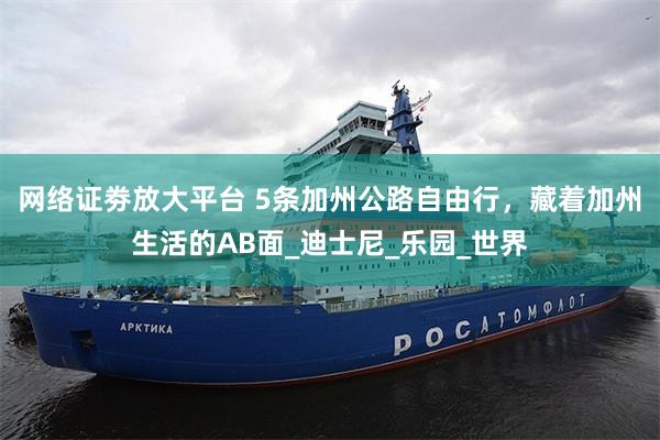 网络证劵放大平台 5条加州公路自由行，藏着加州生活的AB面_迪士尼_乐园_世界